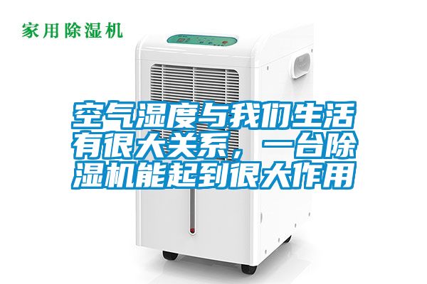 空氣濕度與我們生活有很大關(guān)系，一臺(tái)除濕機(jī)能起到很大作用