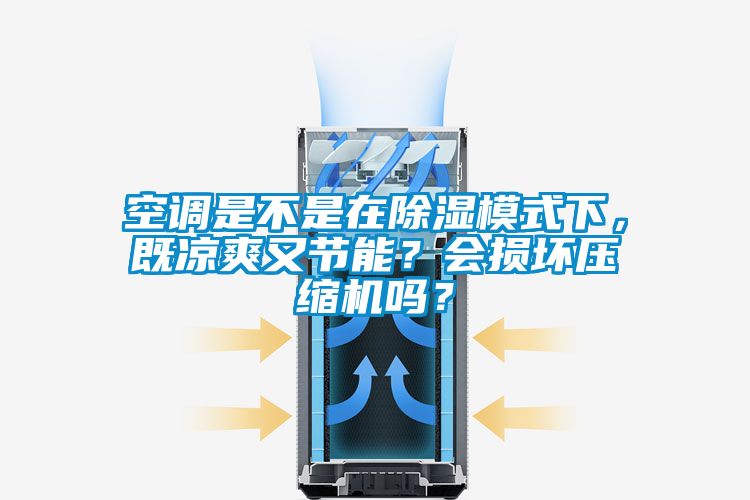 空調(diào)是不是在除濕模式下，既涼爽又節(jié)能？會(huì)損壞壓縮機(jī)嗎？