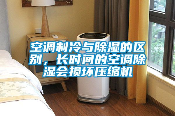 空調制冷與除濕的區(qū)別，長時間的空調除濕會損壞壓縮機