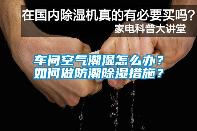車間空氣潮濕怎么辦？如何做防潮除濕措施？