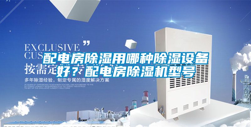 配電房除濕用哪種除濕設(shè)備好？配電房除濕機型號