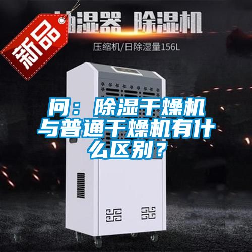 問(wèn)：除濕干燥機(jī)與普通干燥機(jī)有什么區(qū)別？