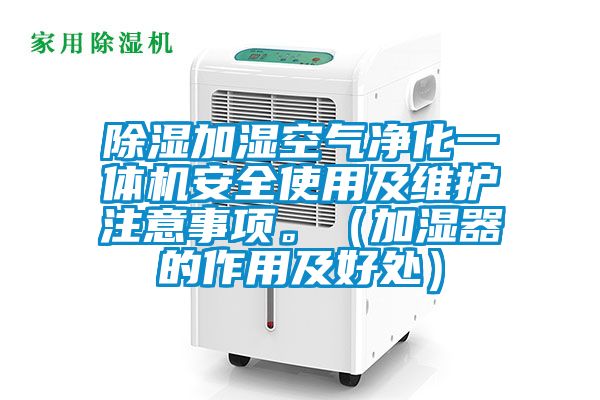 除濕加濕空氣凈化一體機安全使用及維護注意事項。（加濕器的作用及好處）