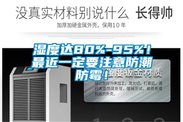 濕度達80%-95%！最近一定要注意防潮防霉！