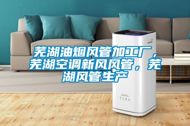 蕪湖油煙風(fēng)管加工廠，蕪湖空調(diào)新風(fēng)風(fēng)管，蕪湖風(fēng)管生產(chǎn)