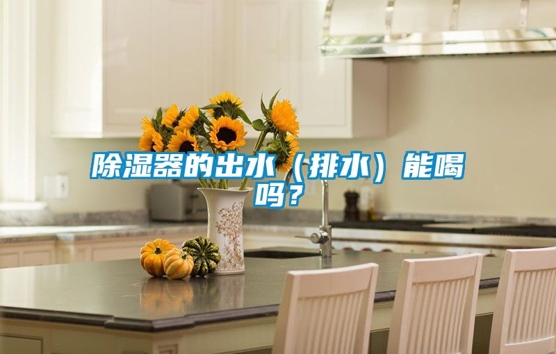 除濕器的出水（排水）能喝嗎？