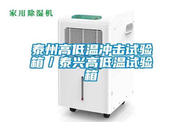 泰州高低溫沖擊試驗(yàn)箱/泰興高低溫試驗(yàn)箱