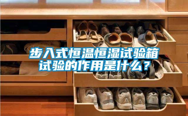 步入式恒溫恒濕試驗(yàn)箱試驗(yàn)的作用是什么？