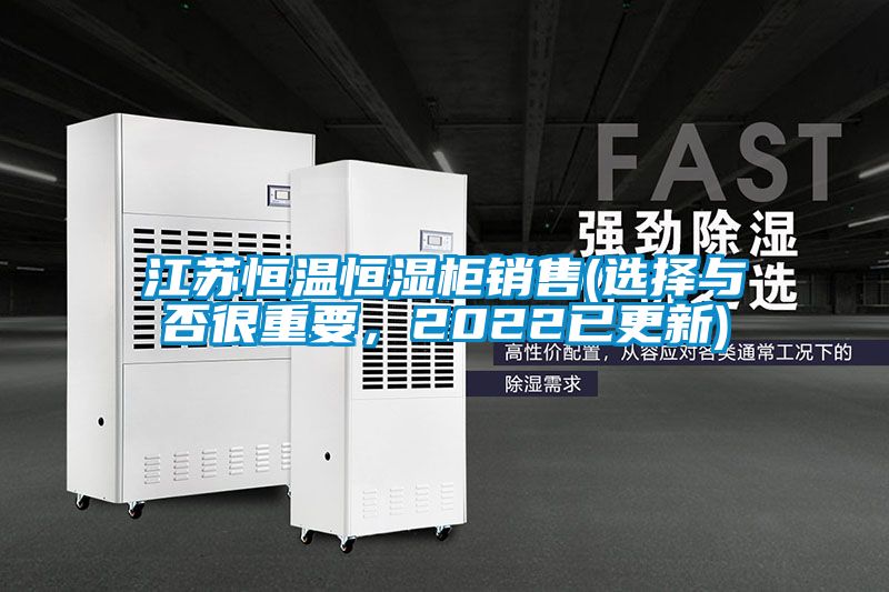 江蘇恒溫恒濕柜銷售(選擇與否很重要，2022已更新)
