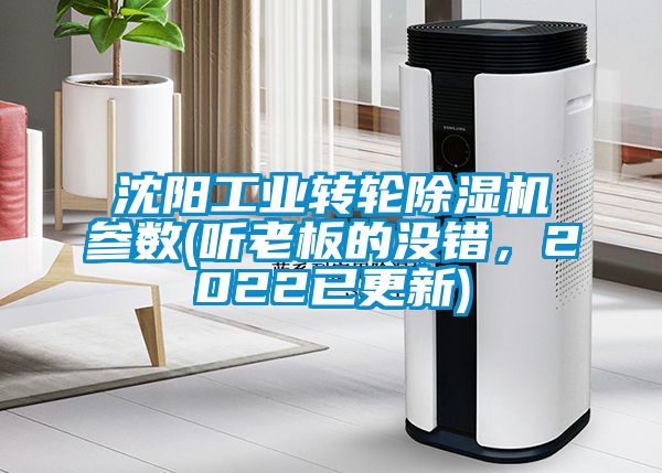 沈陽工業(yè)轉(zhuǎn)輪除濕機參數(shù)(聽老板的沒錯，2022已更新)