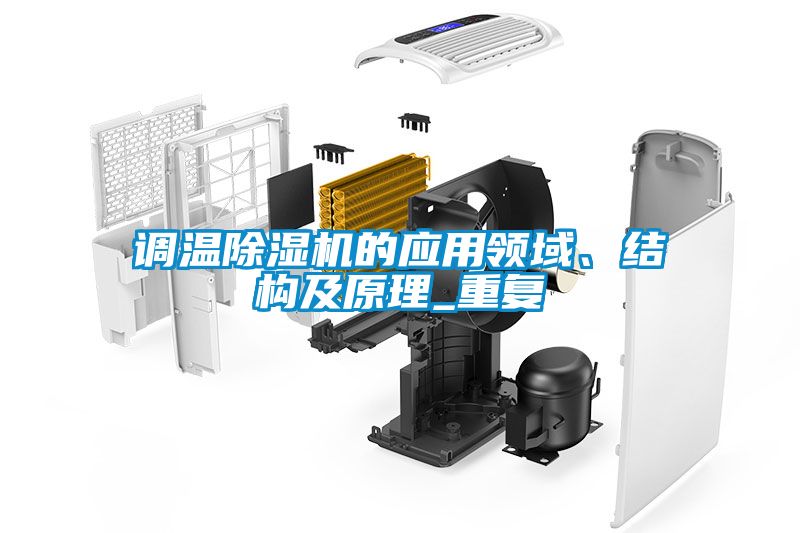 調(diào)溫除濕機(jī)的應(yīng)用領(lǐng)域、結(jié)構(gòu)及原理_重復(fù)