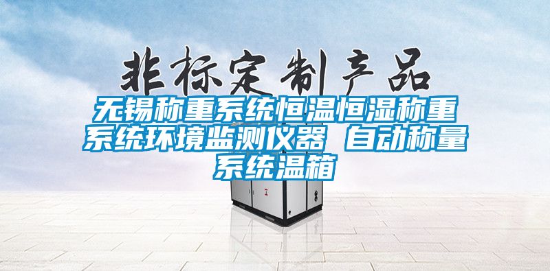 無錫稱重系統(tǒng)恒溫恒濕稱重系統(tǒng)環(huán)境監(jiān)測(cè)儀器 自動(dòng)稱量系統(tǒng)溫箱