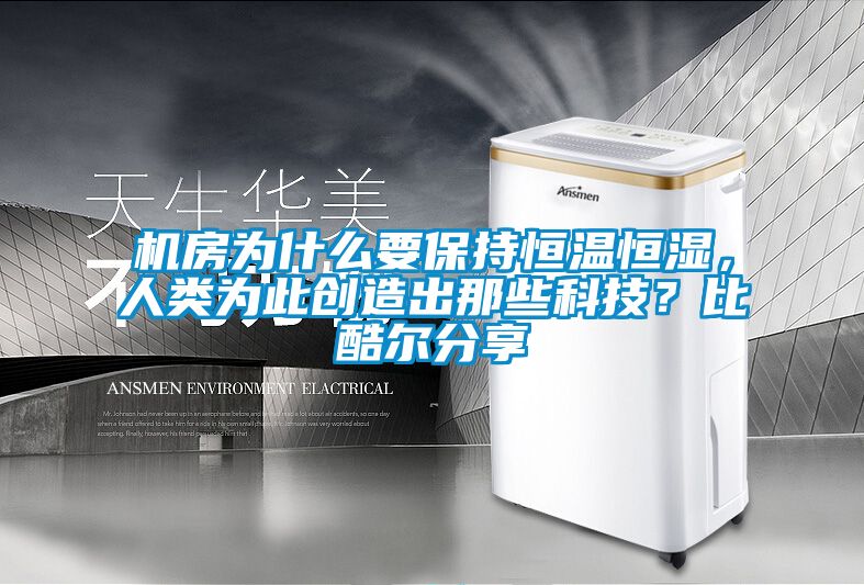 機(jī)房為什么要保持恒溫恒濕，人類為此創(chuàng)造出那些科技？比酷爾分享