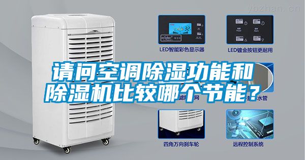 請問空調(diào)除濕功能和除濕機(jī)比較哪個節(jié)能？