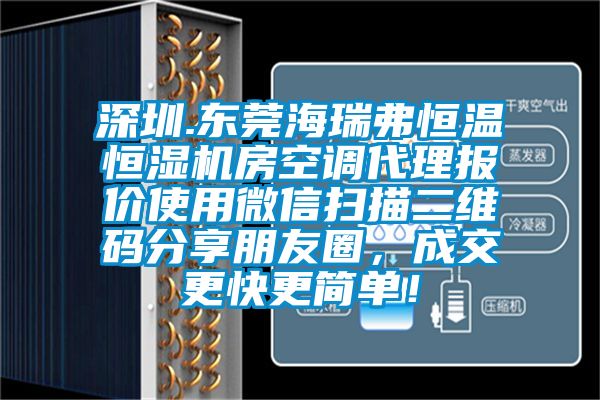 深圳.東莞海瑞弗恒溫恒濕機房空調代理報價使用微信掃描二維碼分享朋友圈，成交更快更簡單！