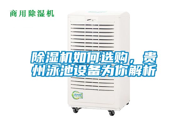 除濕機(jī)如何選購(gòu)，貴州泳池設(shè)備為你解析