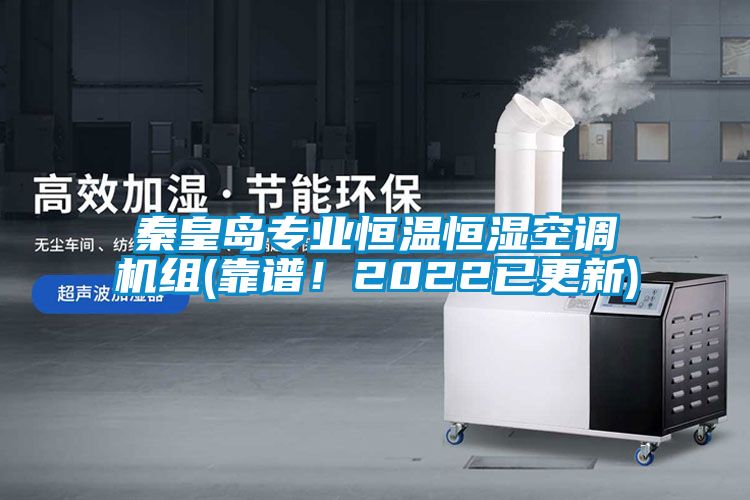 秦皇島專業(yè)恒溫恒濕空調(diào)機組(靠譜！2022已更新)