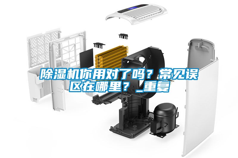 除濕機(jī)你用對了嗎？常見誤區(qū)在哪里？_重復(fù)