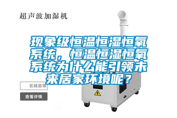 現(xiàn)象級(jí)恒溫恒濕恒氧系統(tǒng)，恒溫恒濕恒氧系統(tǒng)為什么能引領(lǐng)未來居家環(huán)境呢？