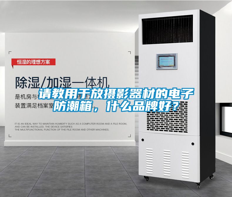 請(qǐng)教用于放攝影器材的電子防潮箱，什么品牌好？