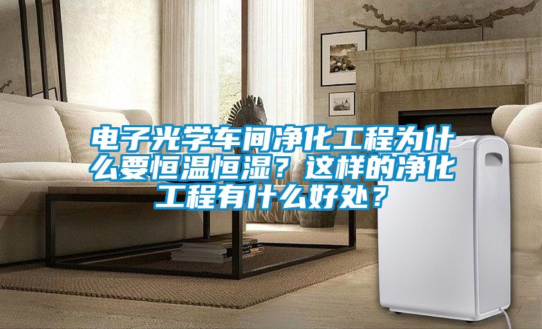電子光學車間凈化工程為什么要恒溫恒濕？這樣的凈化工程有什么好處？