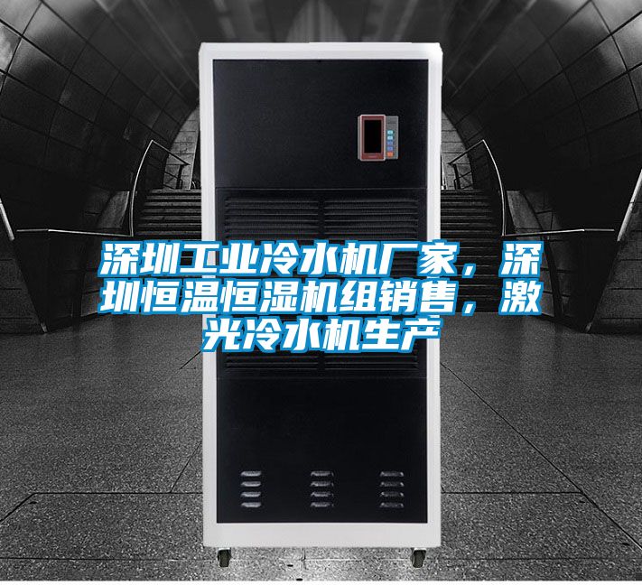 深圳工業(yè)冷水機(jī)廠家，深圳恒溫恒濕機(jī)組銷售，激光冷水機(jī)生產(chǎn)