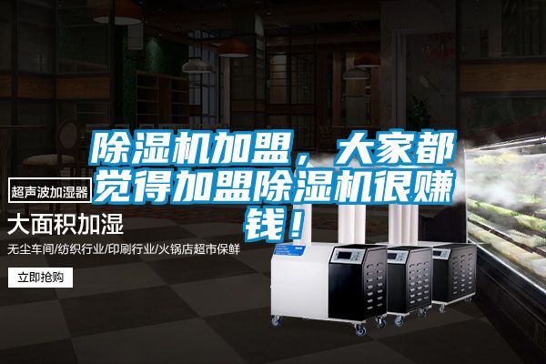 除濕機(jī)加盟，大家都覺得加盟除濕機(jī)很賺錢！