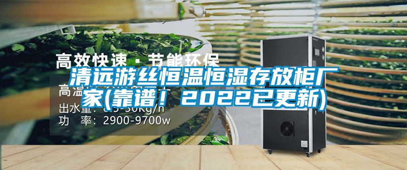 清遠游絲恒溫恒濕存放柜廠家(靠譜！2022已更新)