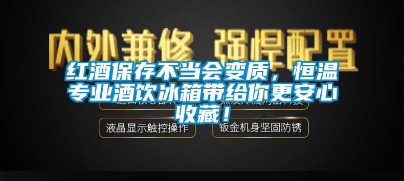 紅酒保存不當會變質(zhì)，恒溫專業(yè)酒飲冰箱帶給你更安心收藏！