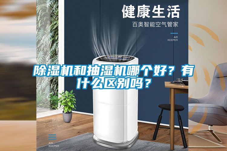 除濕機和抽濕機哪個好？有什么區(qū)別嗎？