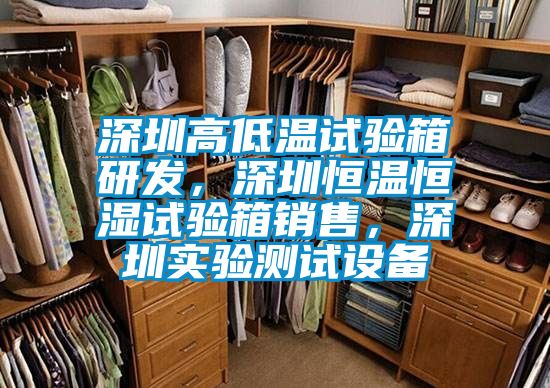 深圳高低溫試驗箱研發(fā)，深圳恒溫恒濕試驗箱銷售，深圳實驗測試設(shè)備