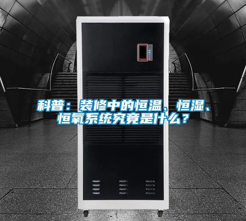 科普：裝修中的恒溫、恒濕、恒氧系統(tǒng)究竟是什么？