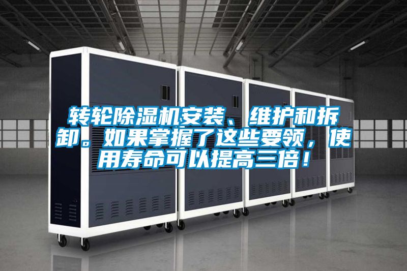 轉(zhuǎn)輪除濕機安裝、維護和拆卸。如果掌握了這些要領(lǐng)，使用壽命可以提高三倍！