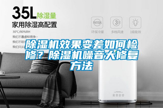 除濕機(jī)效果變差如何檢修？除濕機(jī)噪音大修復(fù)方法