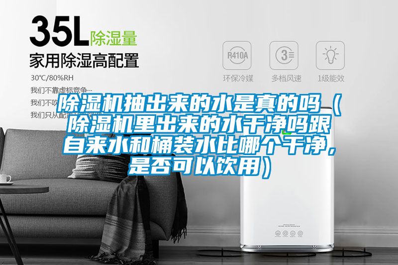 除濕機(jī)抽出來的水是真的嗎（除濕機(jī)里出來的水干凈嗎跟自來水和桶裝水比哪個(gè)干凈，是否可以飲用）