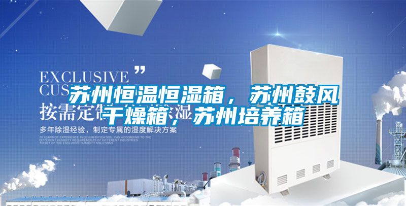蘇州恒溫恒濕箱，蘇州鼓風(fēng)干燥箱，蘇州培養(yǎng)箱