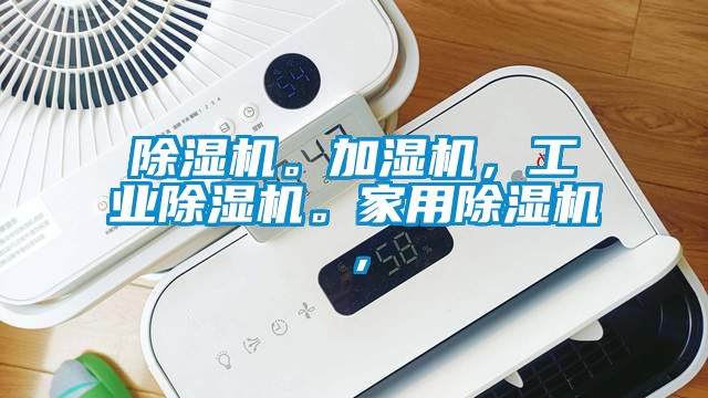除濕機。加濕機，工業(yè)除濕機。家用除濕機，