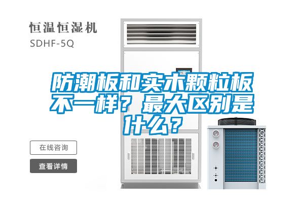 防潮板和實(shí)木顆粒板不一樣？最大區(qū)別是什么？