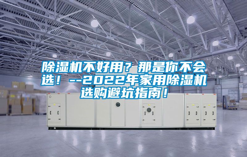 除濕機不好用？那是你不會選！--2022年家用除濕機選購避坑指南！