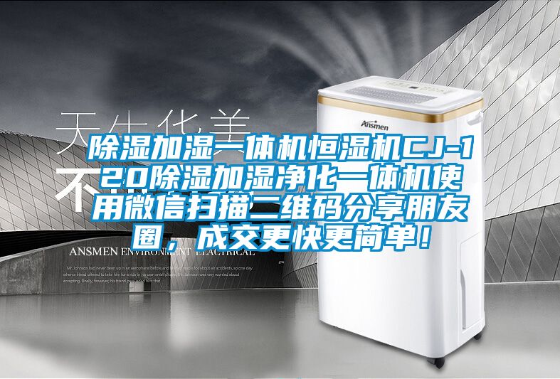 除濕加濕一體機恒濕機CJ-120除濕加濕凈化一體機使用微信掃描二維碼分享朋友圈，成交更快更簡單！