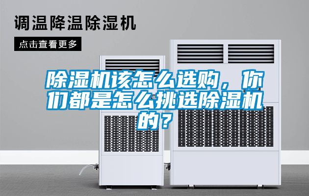 除濕機(jī)該怎么選購(gòu)，你們都是怎么挑選除濕機(jī)的？