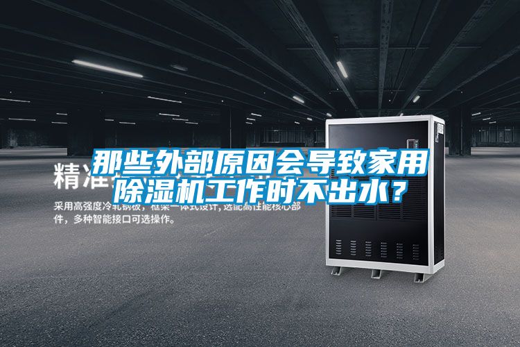 那些外部原因會(huì)導(dǎo)致家用除濕機(jī)工作時(shí)不出水？