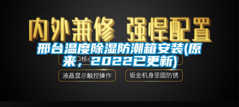 邢臺溫度除濕防潮箱安裝(原來，2022已更新)
