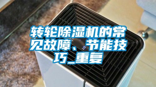 轉(zhuǎn)輪除濕機(jī)的常見(jiàn)故障、節(jié)能技巧_重復(fù)