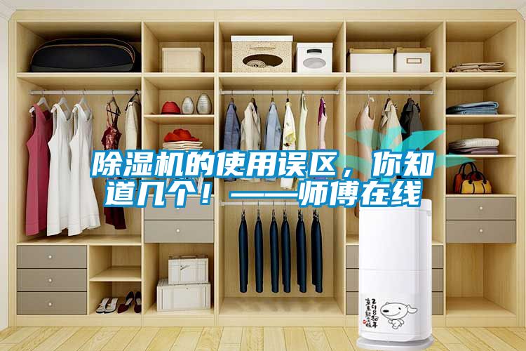 除濕機的使用誤區(qū)，你知道幾個！——師傅在線