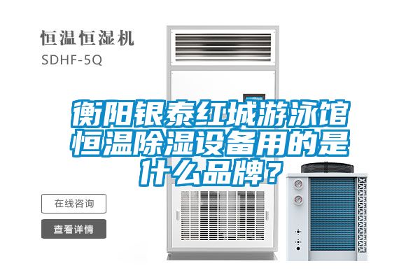 衡陽(yáng)銀泰紅城游泳館恒溫除濕設(shè)備用的是什么品牌？