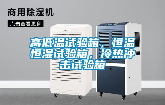 高低溫試驗(yàn)箱，恒溫恒濕試驗(yàn)箱，冷熱沖擊試驗(yàn)箱