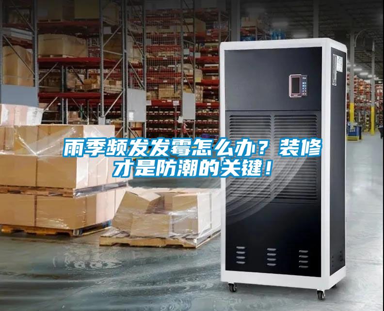 雨季頻發(fā)發(fā)霉怎么辦？裝修才是防潮的關(guān)鍵！