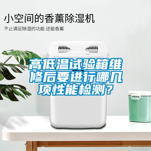 高低溫試驗(yàn)箱維修后要進(jìn)行哪幾項(xiàng)性能檢測(cè)？