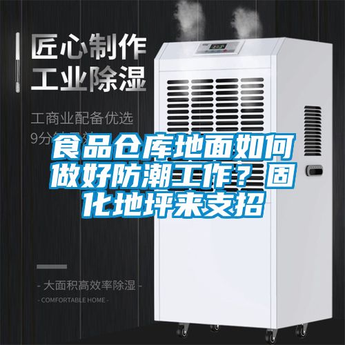 食品倉庫地面如何做好防潮工作？固化地坪來支招